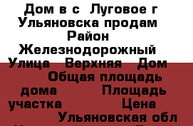 Дом в с. Луговое г,.Ульяновска продам › Район ­ Железнодорожный › Улица ­ Верхняя › Дом ­ 11 › Общая площадь дома ­ 160 › Площадь участка ­ 10 000 › Цена ­ 8 000 000 - Ульяновская обл. Недвижимость » Дома, коттеджи, дачи продажа   . Ульяновская обл.